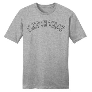 Catch That T-Shirt